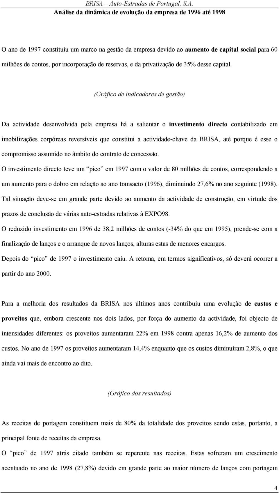 (Gráfico de indicadores de gestão) Da actividade desenvolvida pela empresa há a salientar o investimento directo contabilizado em imobilizações corpóreas reversíveis que constitui a actividade-chave