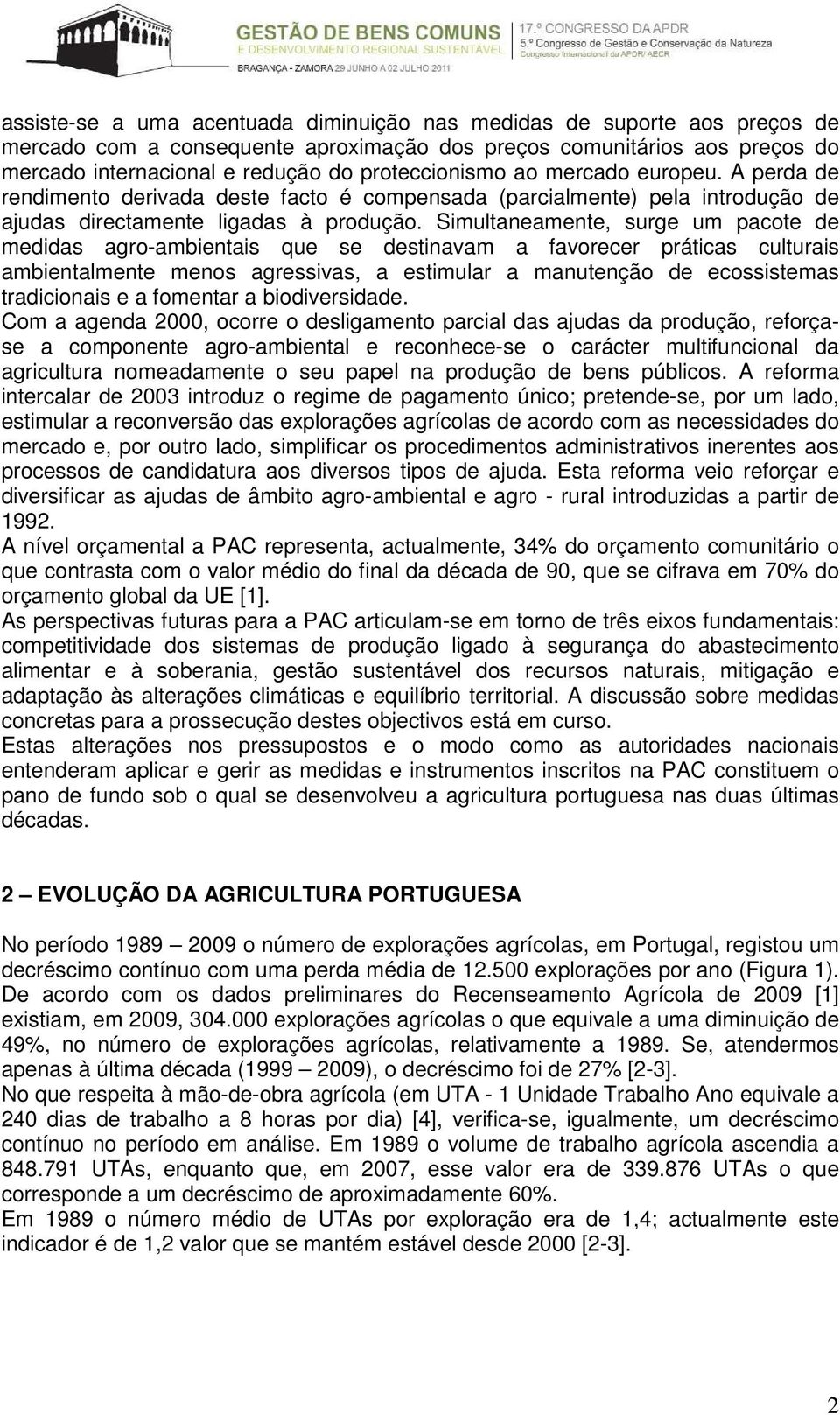 Simultaneamente, surge um pacote de medidas agro-ambientais que se destinavam a favorecer práticas culturais ambientalmente menos agressivas, a estimular a manutenção de ecossistemas tradicionais e a