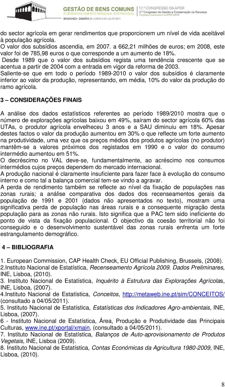 Desde 1989 que o valor dos subsídios regista uma tendência crescente que se acentua a partir de 2004 com a entrada em vigor da reforma de 2003.