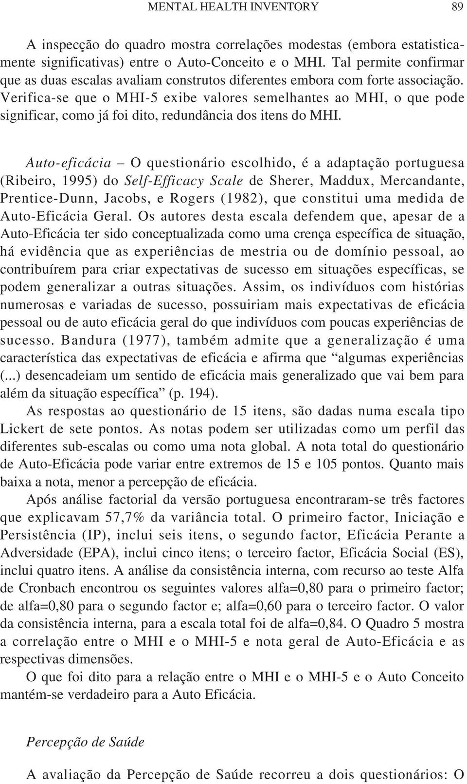 Verifica-se que o MHI-5 exibe valores semelhantes ao MHI, o que pode significar, como já foi dito, redundância dos itens do MHI.