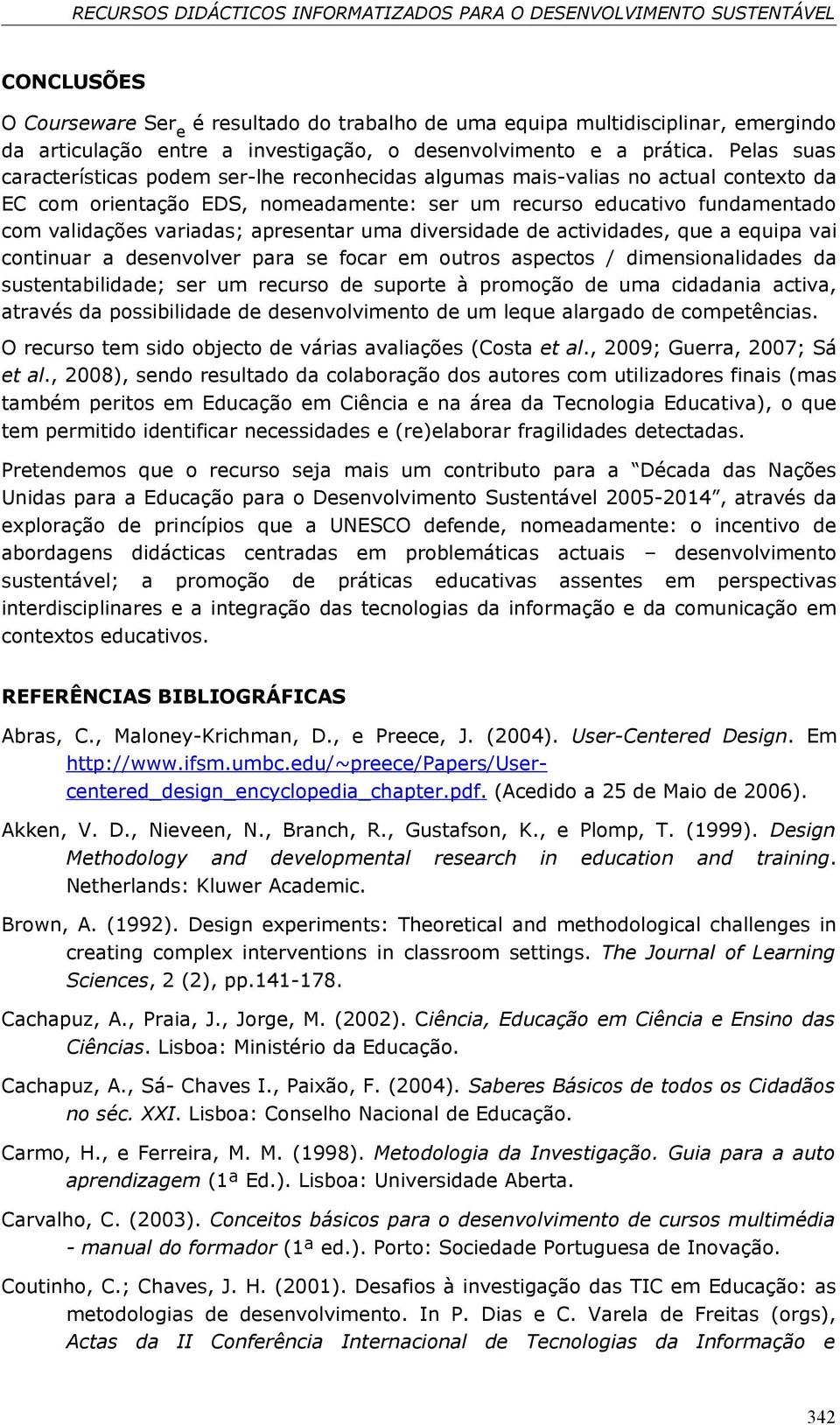 Pelas suas características podem ser-lhe reconhecidas algumas mais-valias no actual contexto da EC com orientação EDS, nomeadamente: ser um recurso educativo fundamentado com validações variadas;