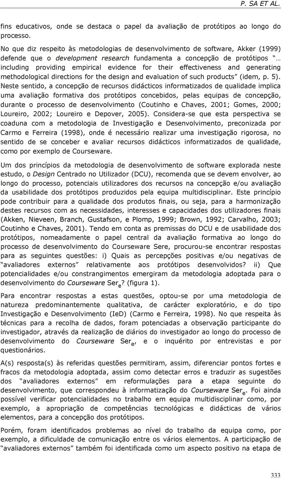 their effectiveness and generating methodological directions for the design and evaluation of such products (idem, p. 5).