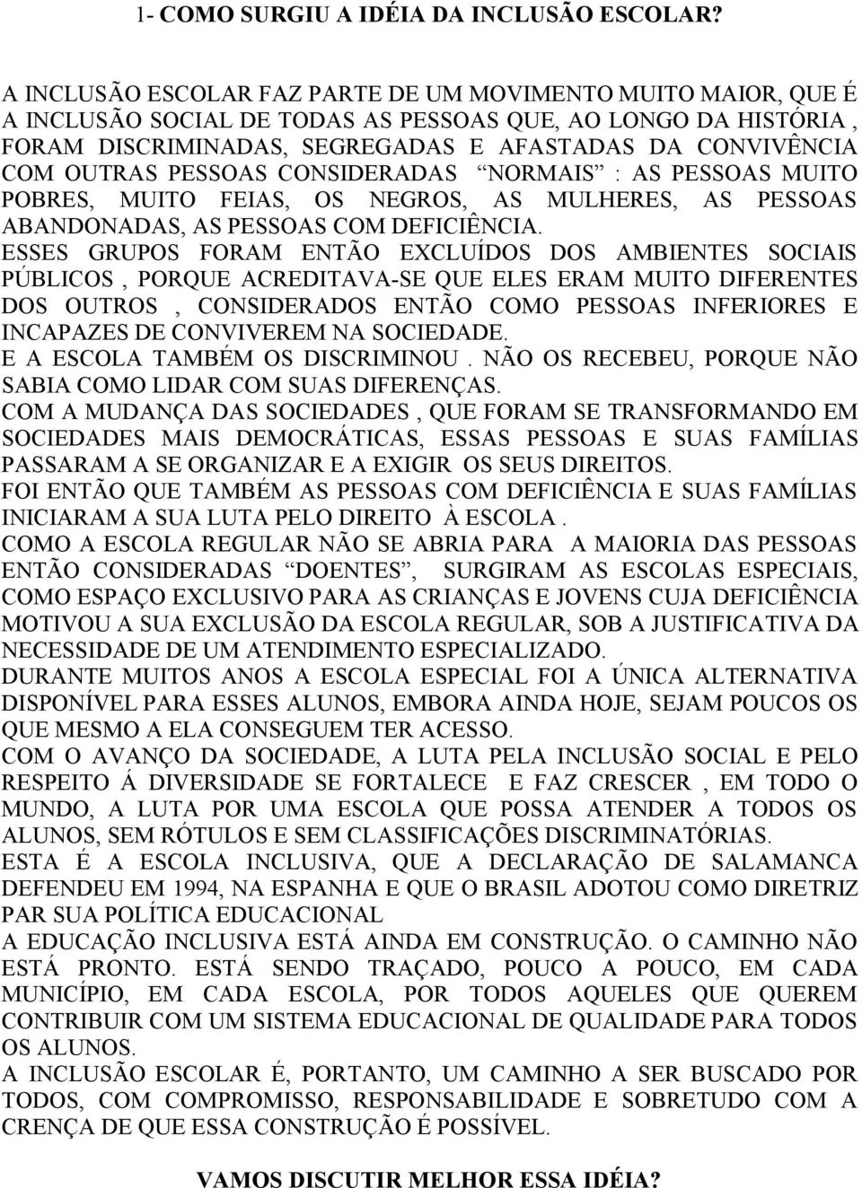 PESSOAS CONSIDERADAS NORMAIS : AS PESSOAS MUITO POBRES, MUITO FEIAS, OS NEGROS, AS MULHERES, AS PESSOAS ABANDONADAS, AS PESSOAS COM DEFICIÊNCIA.