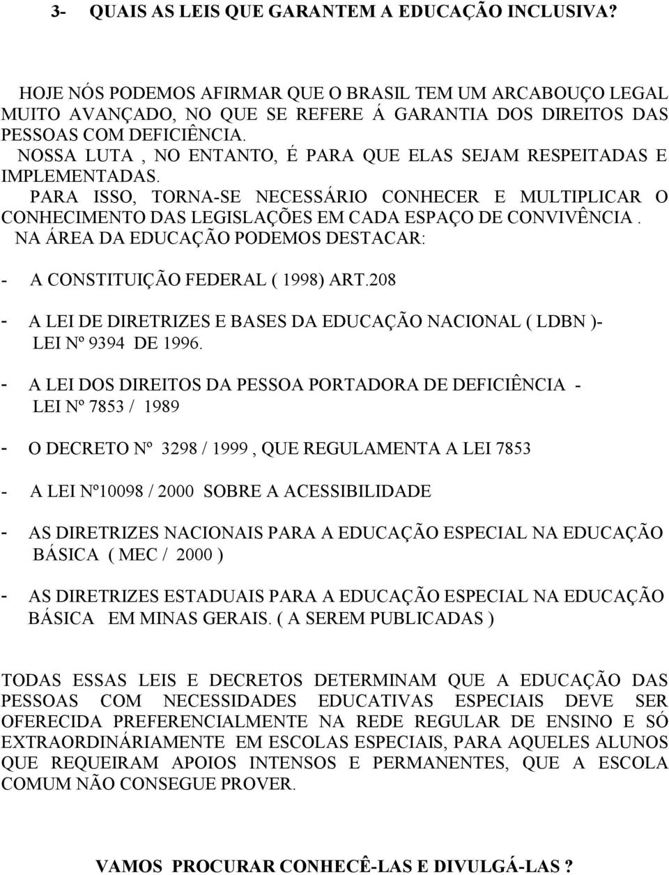 NA ÁREA DA EDUCAÇÃO PODEMOS DESTACAR: - A CONSTITUIÇÃO FEDERAL ( 1998) ART.208 - A LEI DE DIRETRIZES E BASES DA EDUCAÇÃO NACIONAL ( LDBN )- LEI Nº 9394 DE 1996.