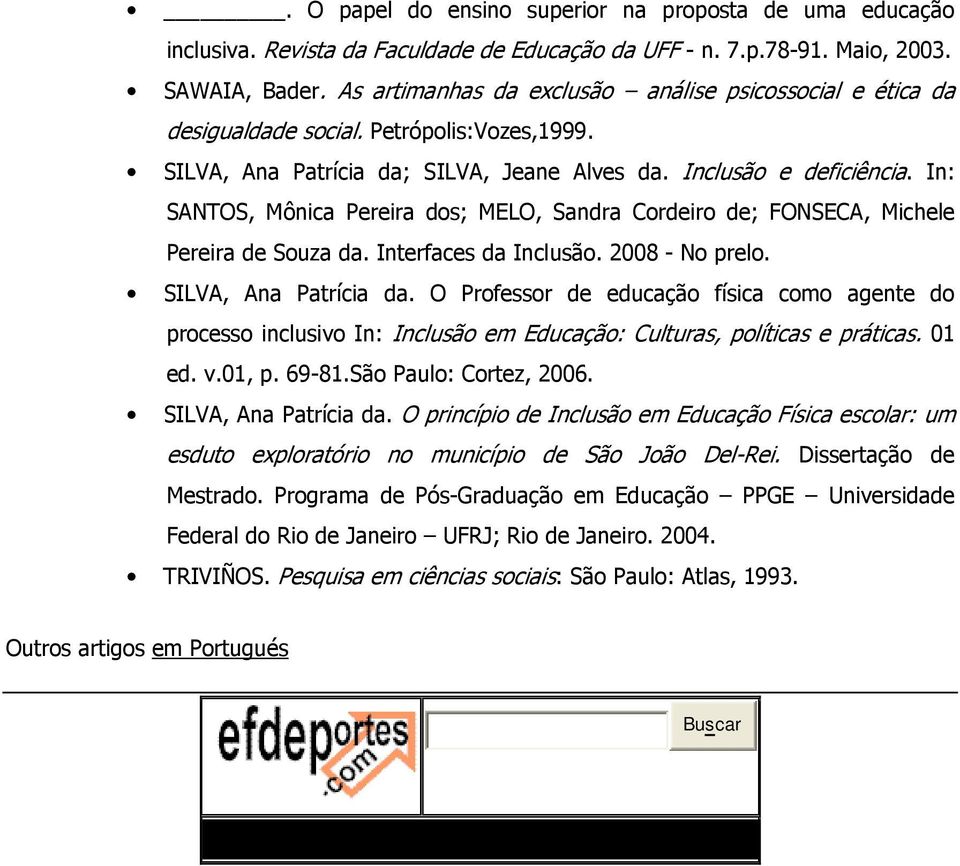 In: SANTOS, Mônica Pereira dos; MELO, Sandra Cordeiro de; FONSECA, Michele Pereira de Souza da. Interfaces da Inclusão. 2008 - No prelo. SILVA, Ana Patrícia da.