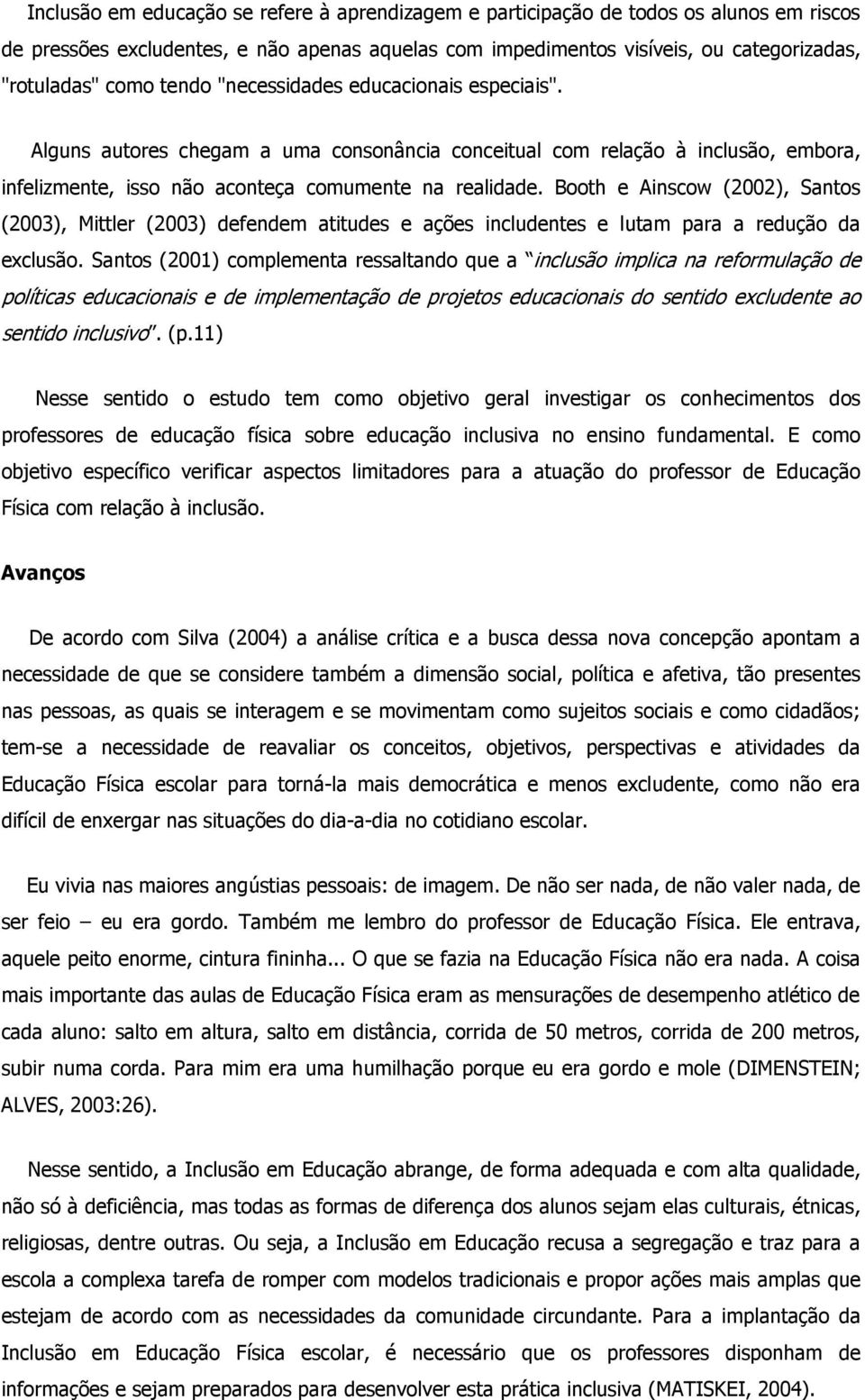 Booth e Ainscow (2002), Santos (2003), Mittler (2003) defendem atitudes e ações includentes e lutam para a redução da exclusão.