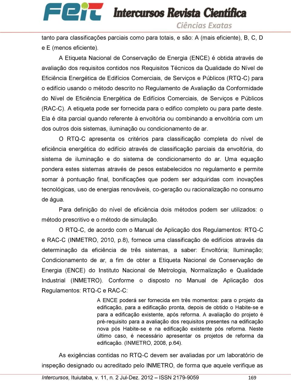 Comerciais, de Serviços e Públicos (RTQ-C) para o edifício usando o método descrito no Regulamento de Avaliação da Conformidade do Nível de Eficiência Energética de Edifícios Comerciais, de Serviços