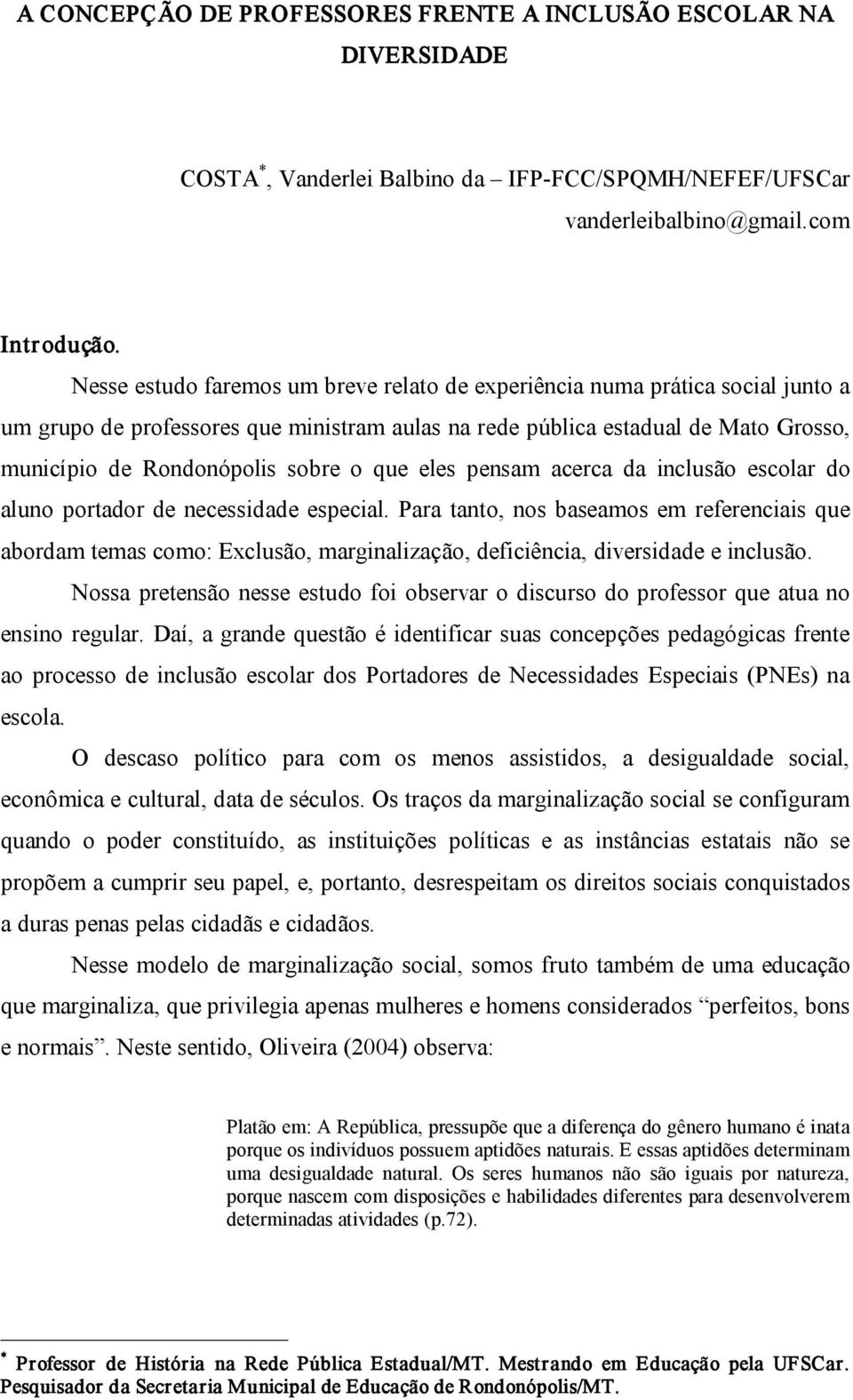 que eles pensam acerca da inclusão escolar do aluno portador de necessidade especial.