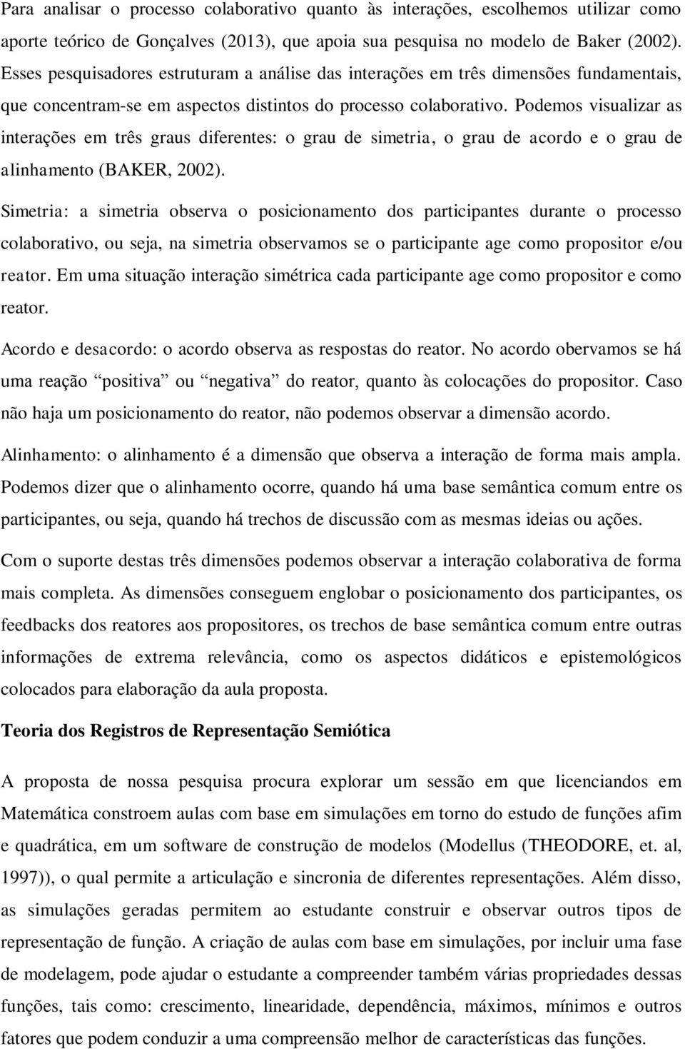 Podemos visualizar as interações em três graus diferentes: o grau de simetria, o grau de acordo e o grau de alinhamento (BAKER, 2002).