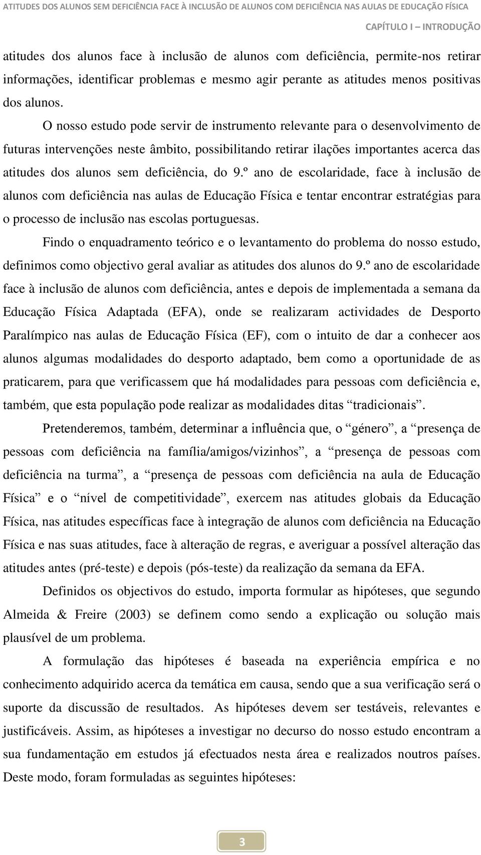 deficiência, do 9.º ano de escolaridade, face à inclusão de alunos com deficiência nas aulas de Educação Física e tentar encontrar estratégias para o processo de inclusão nas escolas portuguesas.