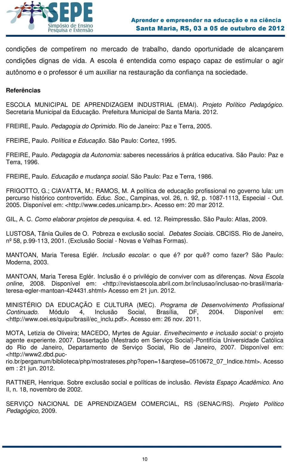 Referências ESCOLA MUNICIPAL DE APRENDIZAGEM INDUSTRIAL (EMAI). Projeto Político Pedagógico. Secretaria Municipal da Educação. Prefeitura Municipal de Santa Maria. 2012. FREIRE, Paulo.