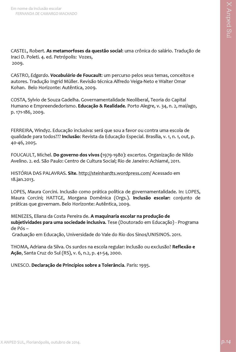 COSTA, Sylvio de Souza Gadelha. Governamentalidade Neoliberal, Teoria do Capital Humano e Empreendedorismo. Educação & Realidade. Porto Alegre, v. 34, n. 2, mai/ago, p. 171 186, 2009.
