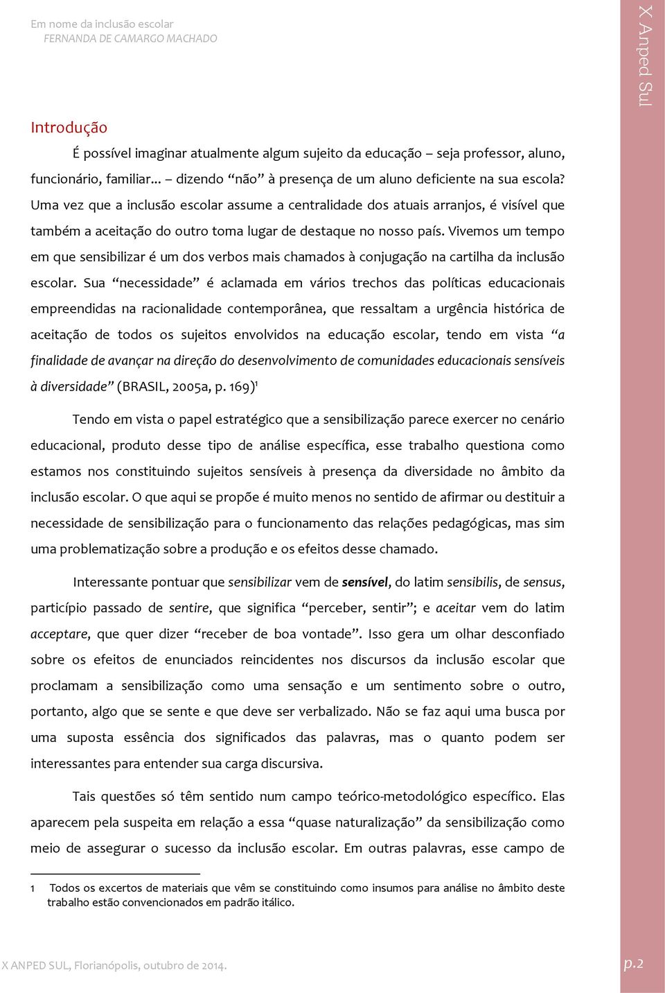 Vivemos um tempo em que sensibilizar é um dos verbos mais chamados à conjugação na cartilha da inclusão escolar.