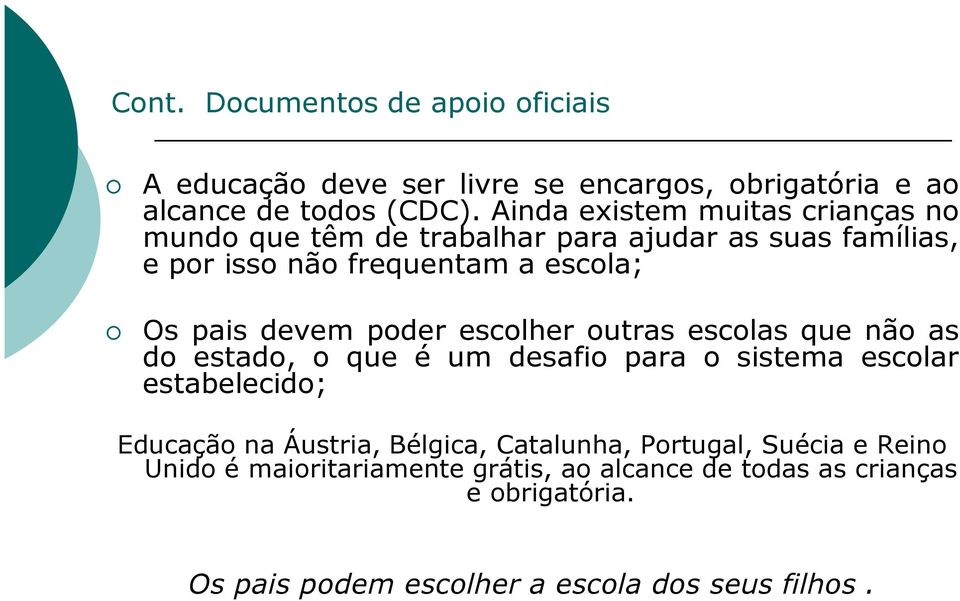 poder escolher outras escolas que não as do estado, o que é um desafio para o sistema escolar estabelecido; Educação na Áustria, Bélgica,