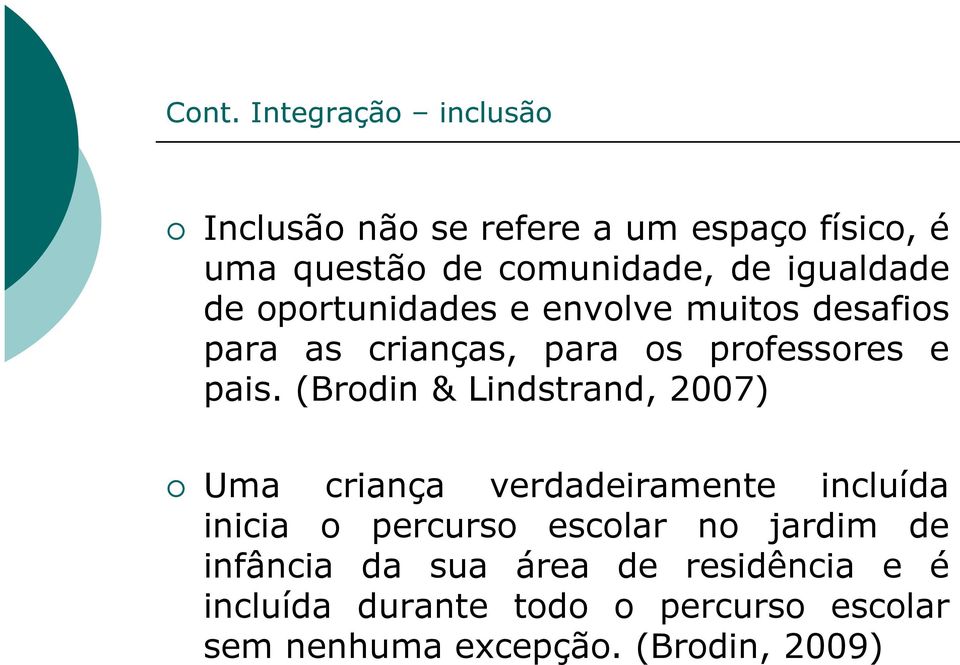 (Brodin & Lindstrand, 2007) Uma criança verdadeiramente incluída inicia o percurso escolar no jardim de