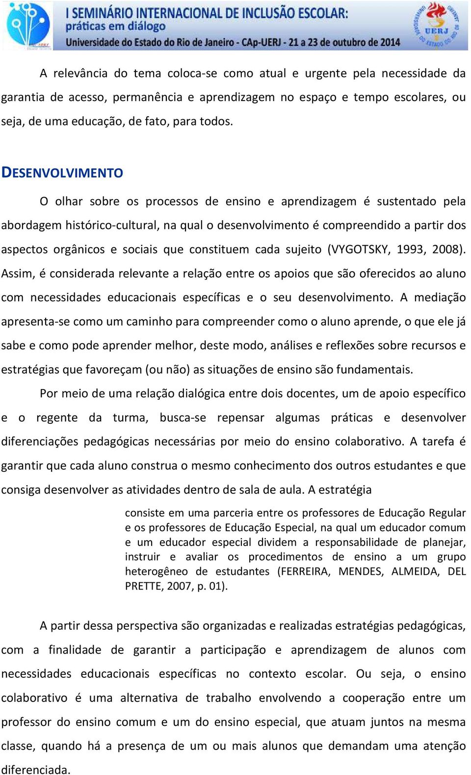 que constituem cada sujeito (VYGOTSKY, 1993, 2008).