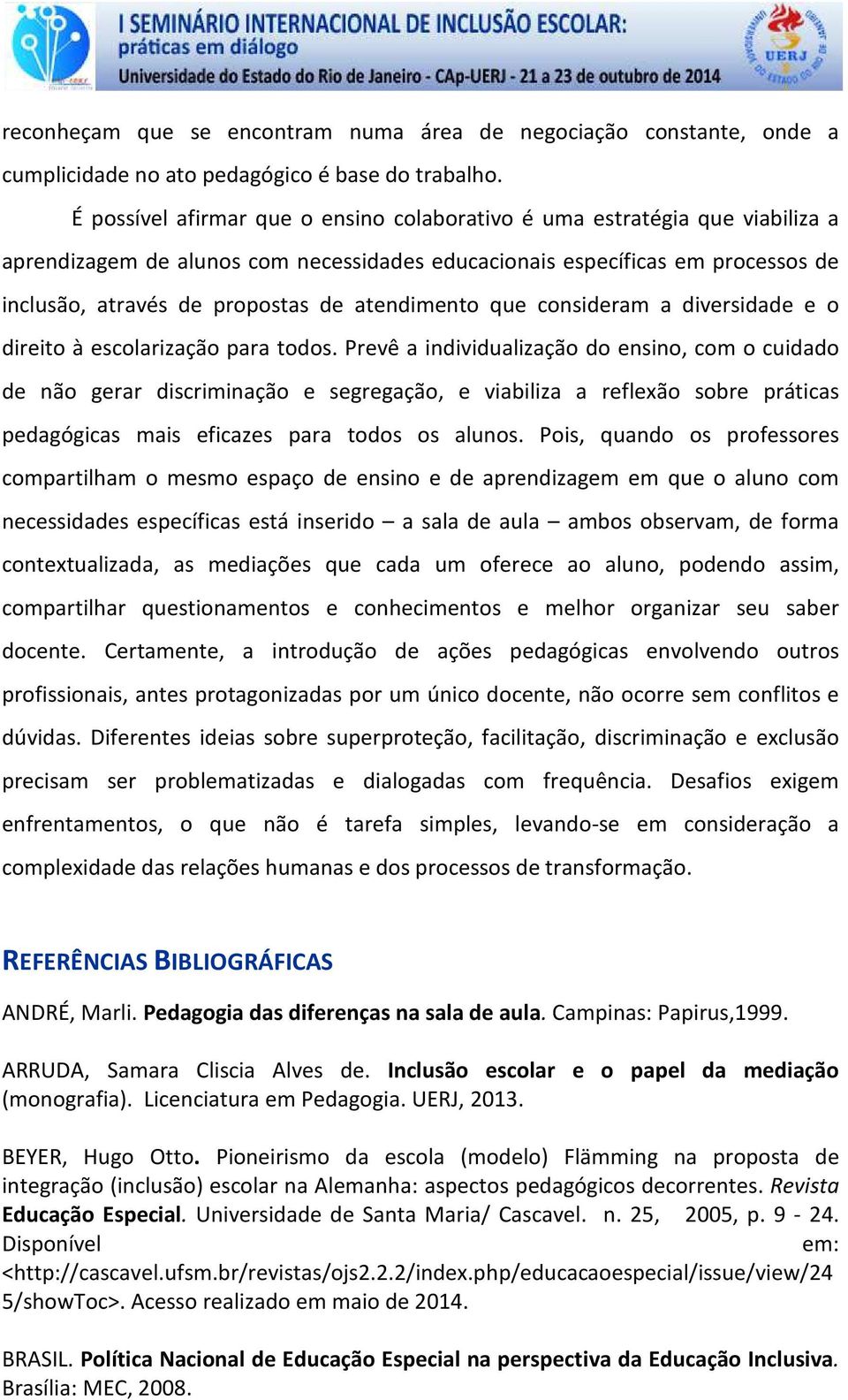 atendimento que consideram a diversidade e o direito à escolarização para todos.