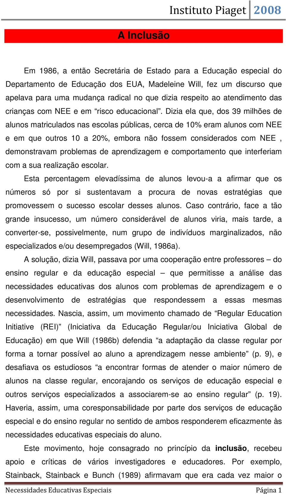 Dizia ela que, dos 39 milhões de alunos matriculados nas escolas públicas, cerca de 10% eram alunos com NEE e em que outros 10 a 20%, embora não fossem considerados com NEE, demonstravam problemas de