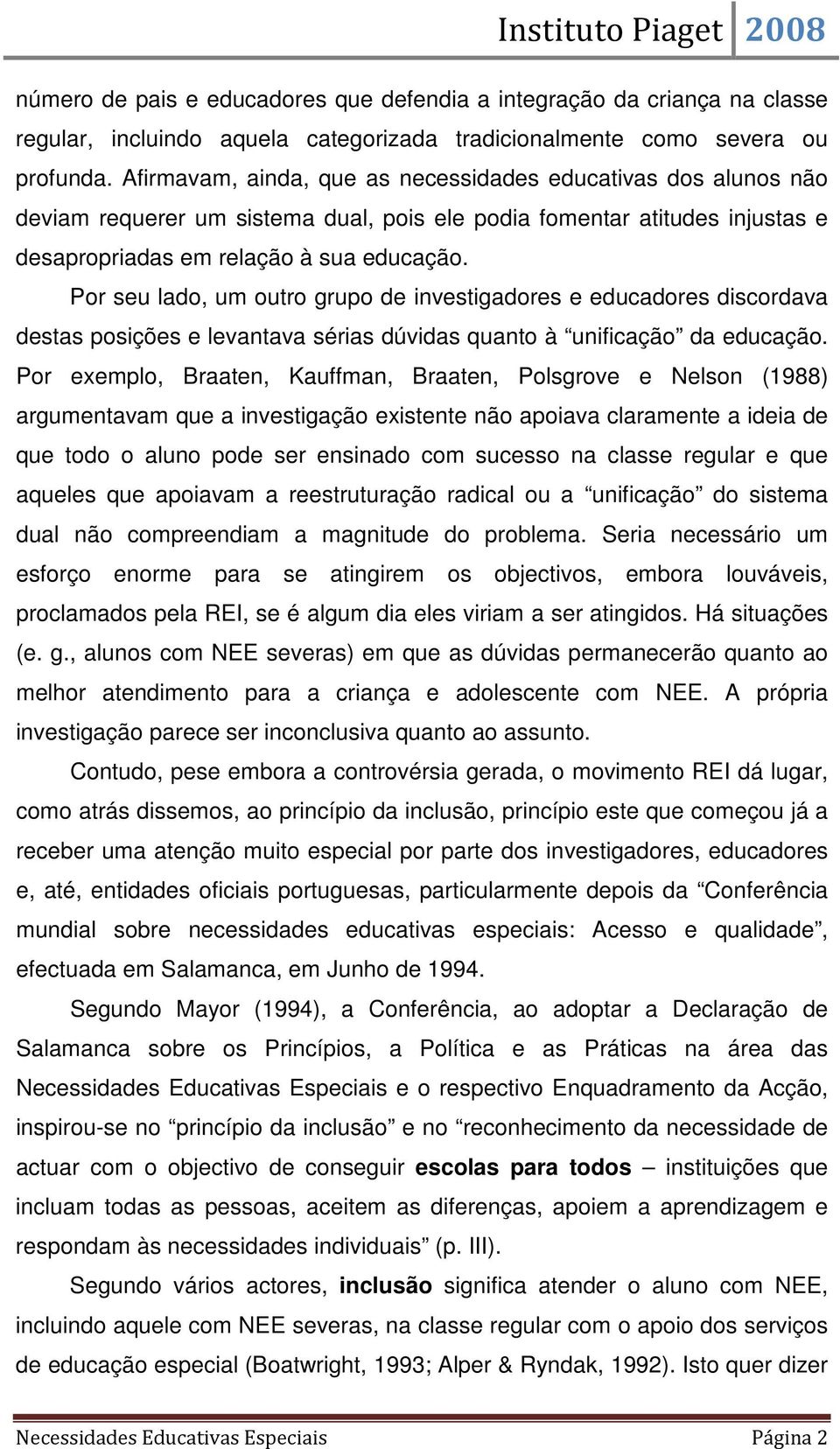 Por seu lado, um outro grupo de investigadores e educadores discordava destas posições e levantava sérias dúvidas quanto à unificação da educação.