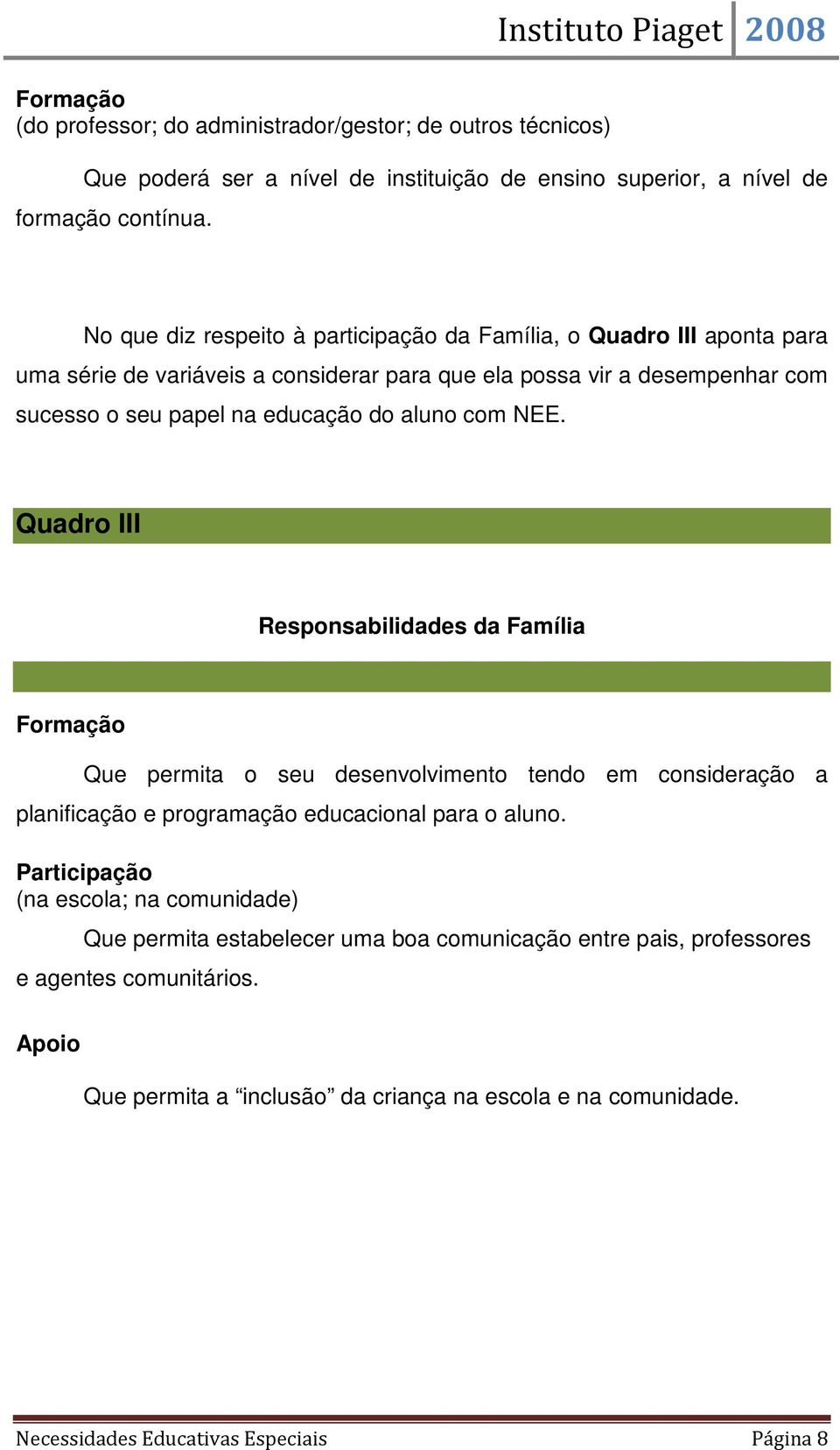 NEE. Quadro III Responsabilidades da Família Formação Que permita o seu desenvolvimento tendo em consideração a planificação e programação educacional para o aluno.