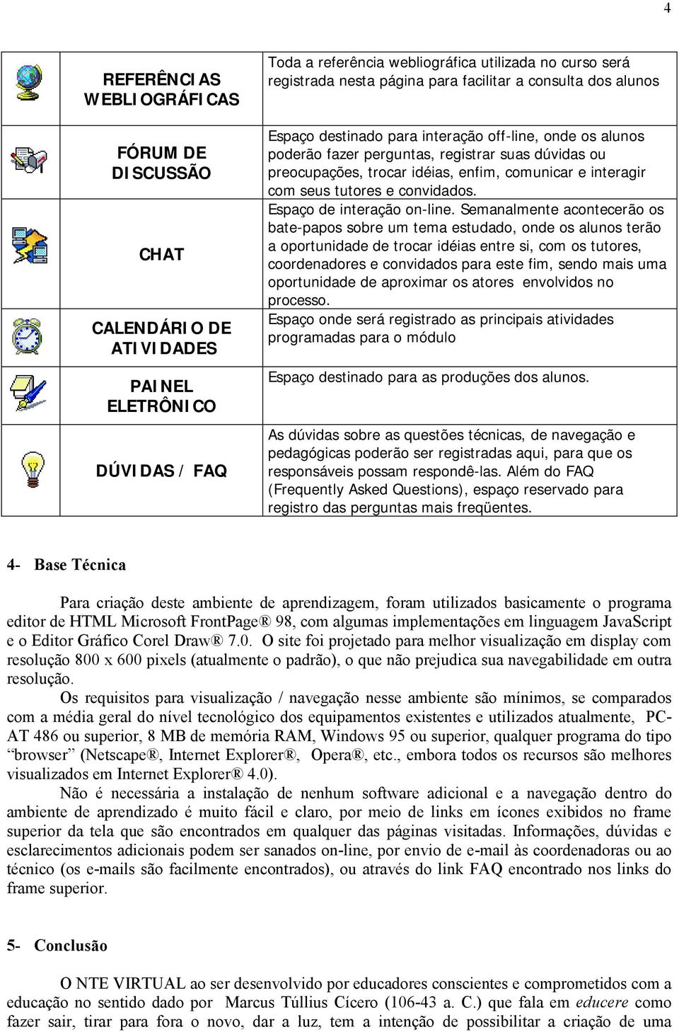 com seus tutores e convidados. Espaço de interação on-line.