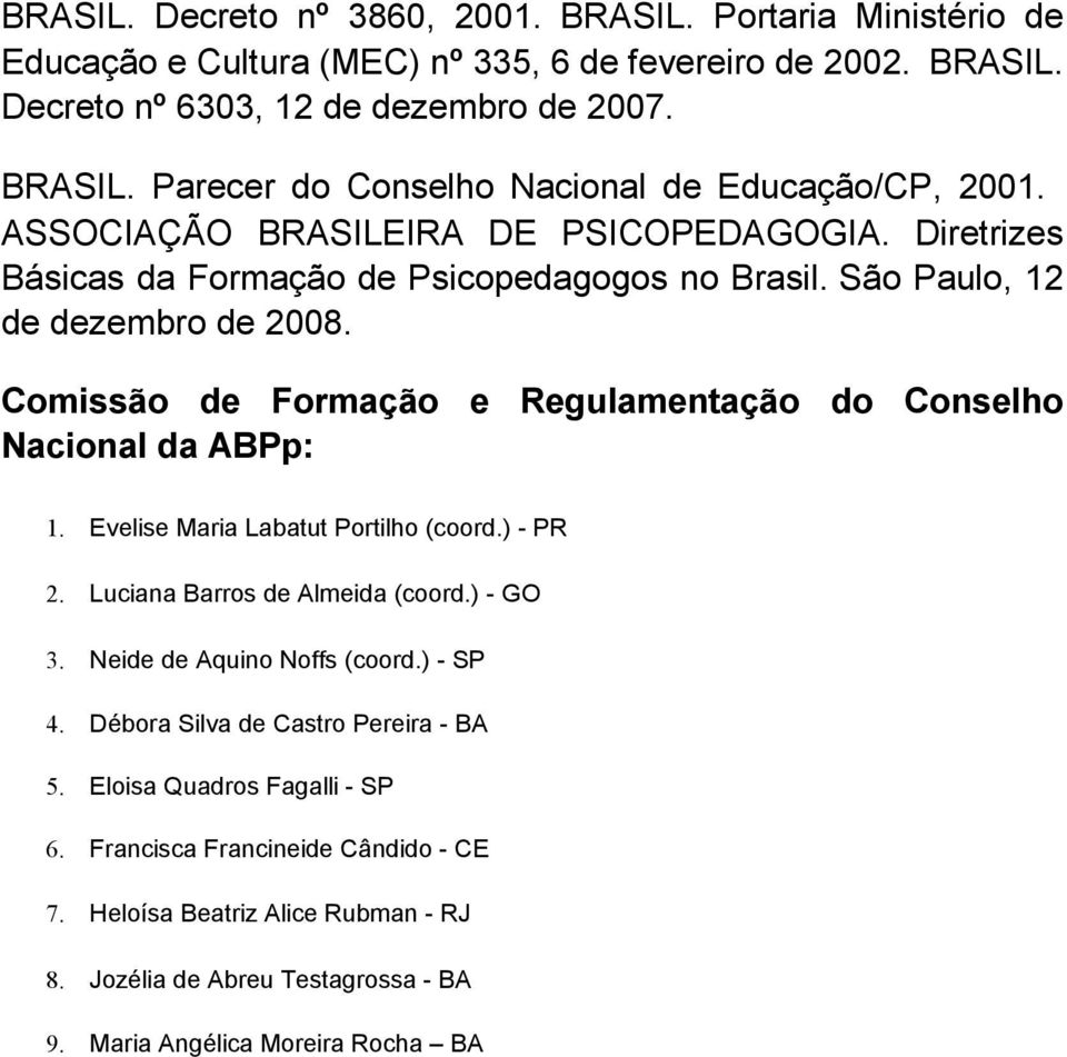 Comissão de Formação e Regulamentação do Conselho Nacional da ABPp: 1. Evelise Maria Labatut Portilho (coord.) - PR 2. Luciana Barros de Almeida (coord.) - GO 3. Neide de Aquino Noffs (coord.