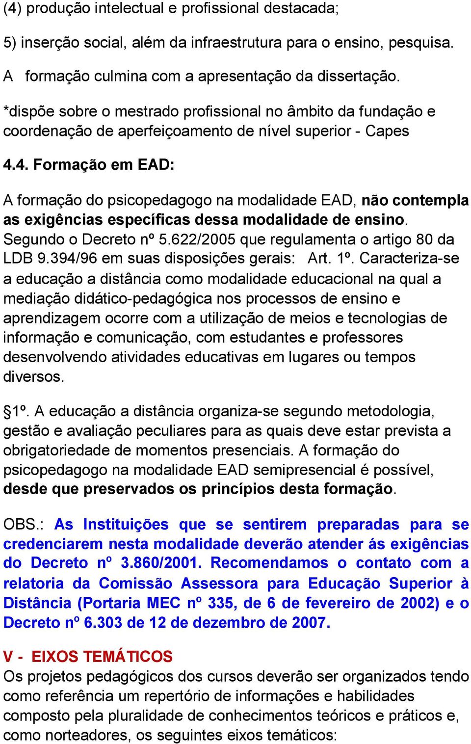 4. Formação em EAD: A formação do psicopedagogo na modalidade EAD, não contempla as exigências específicas dessa modalidade de ensino. Segundo o Decreto nº 5.