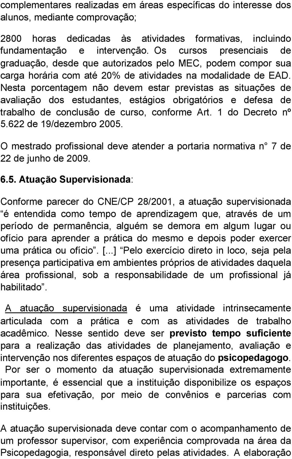 Nesta porcentagem não devem estar previstas as situações de avaliação dos estudantes, estágios obrigatórios e defesa de trabalho de conclusão de curso, conforme Art. 1 do Decreto nº 5.