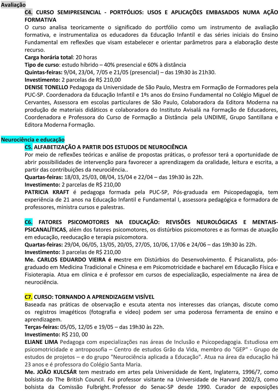 instrumentaliza os educadores da Educação Infantil e das séries iniciais do Ensino Fundamental em reflexões que visam estabelecer e orientar parâmetros para a elaboração deste recurso.