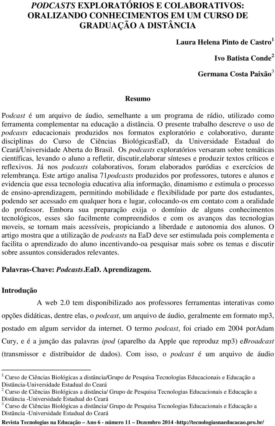 O presente trabalho descreve o uso de podcasts educacionais produzidos nos formatos exploratório e colaborativo, durante disciplinas do Curso de Ciências BiológicasEaD, da Universidade Estadual do