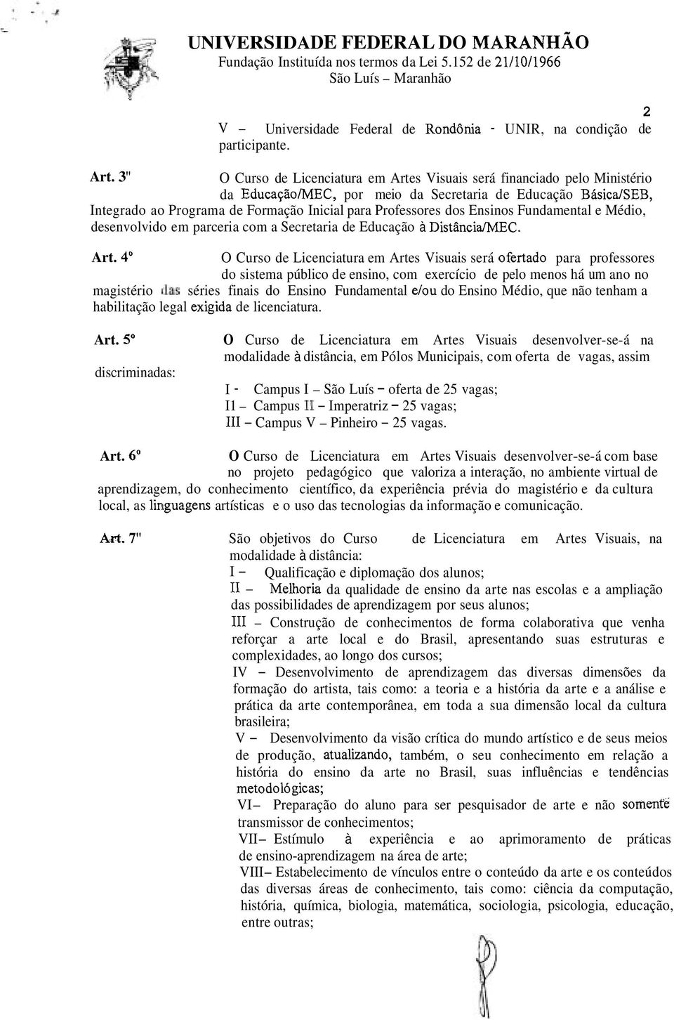 Ensinos Fundamental e Médio, desenvolvido em parceria com a Secretaria de Educação à Distância/MEC. Art.