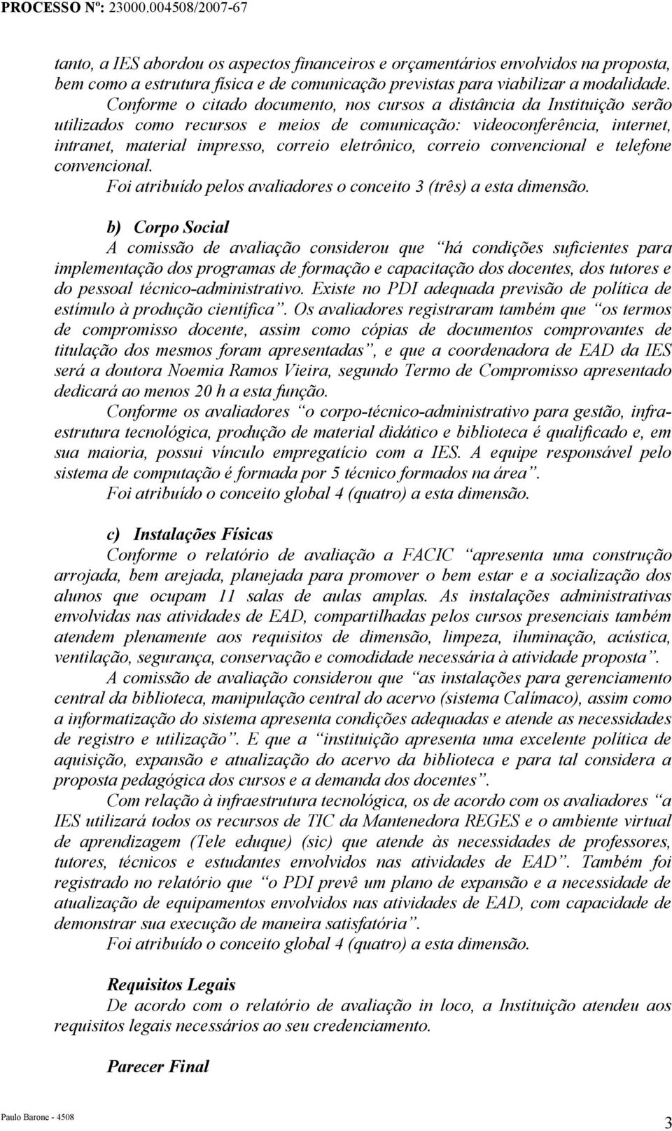 correio convencional e telefone convencional. Foi atribuído pelos avaliadores o conceito 3 (três) a esta dimensão.