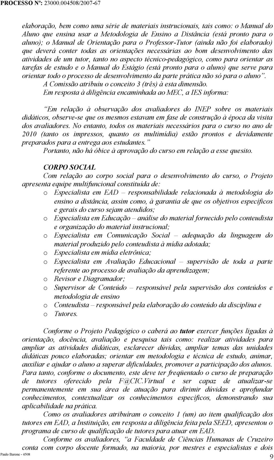 as tarefas de estudo e o Manual do Estágio (está pronto para o aluno) que serve para orientar todo o processo de desenvolvimento da parte prática não só para o aluno.