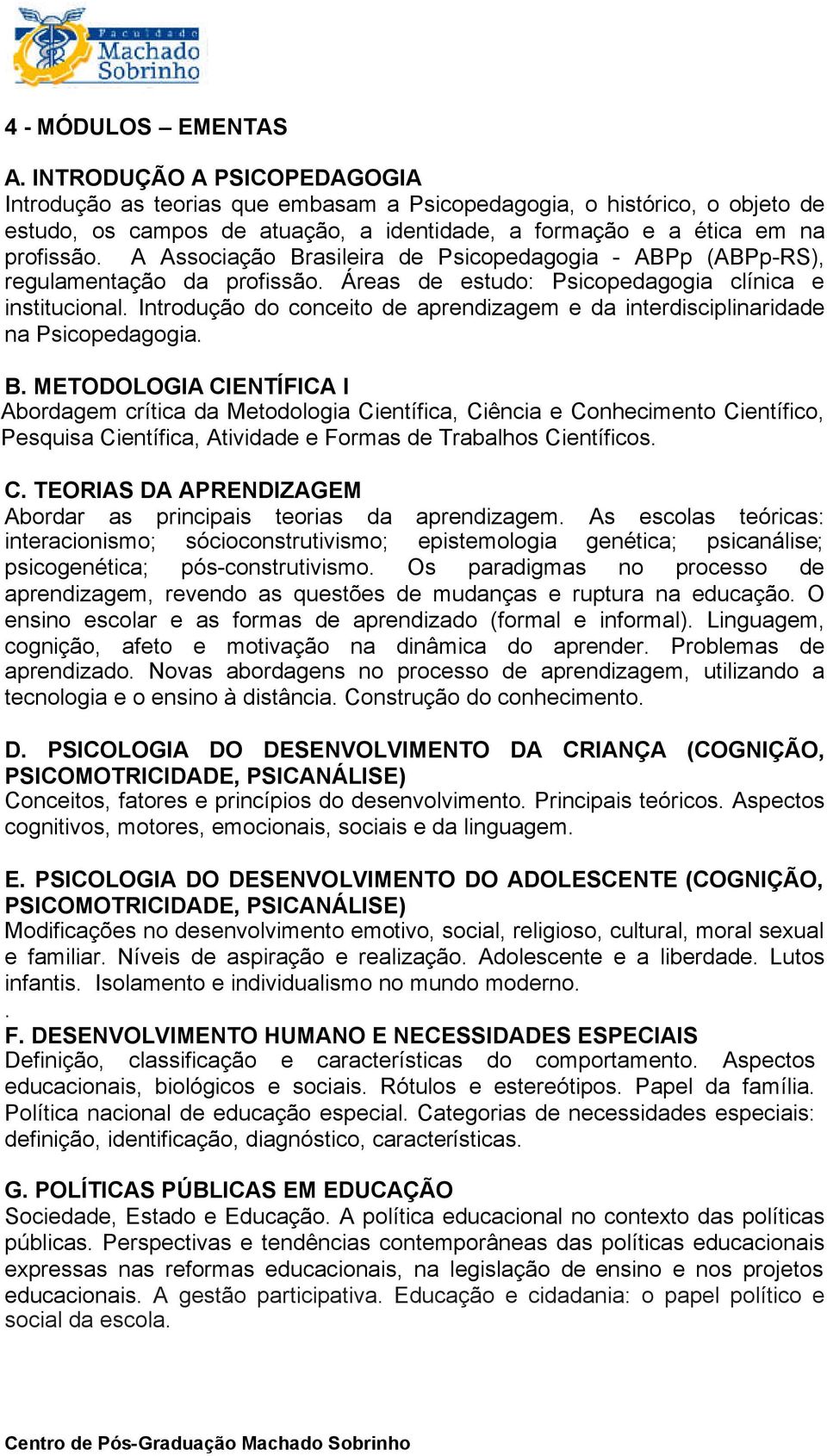 A Associação Brasileira de Psicopedagogia - ABPp (ABPp-RS), regulamentação da profissão. Áreas de estudo: Psicopedagogia clínica e institucional.