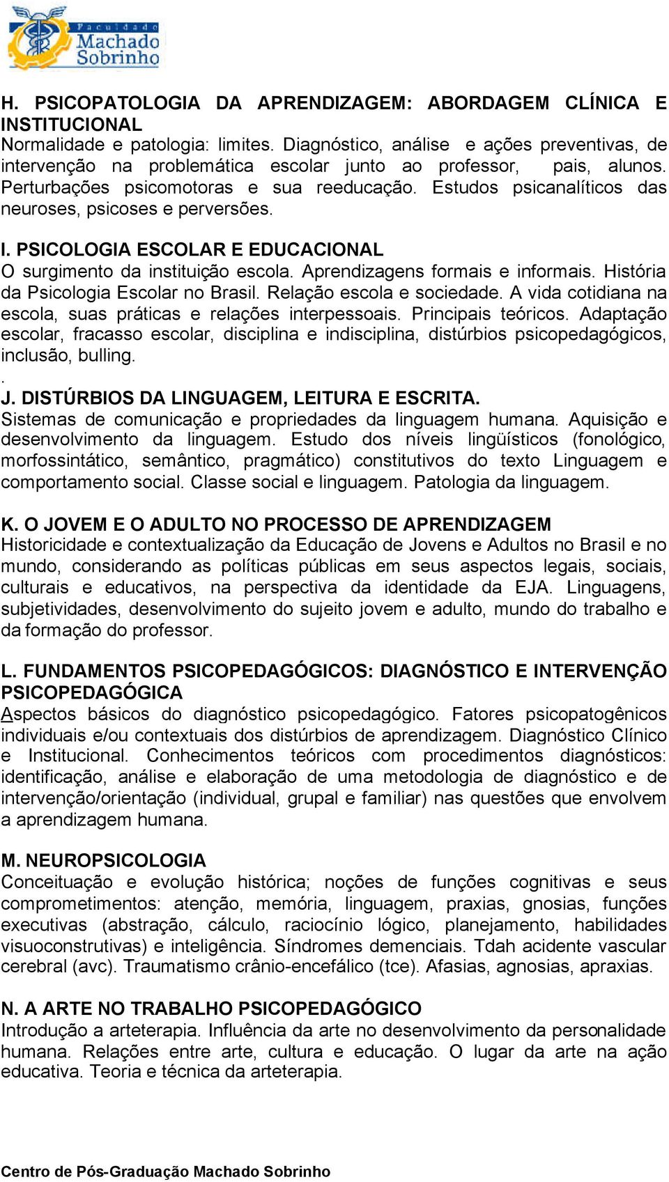 Estudos psicanalíticos das neuroses, psicoses e perversões. I. PSICOLOGIA ESCOLAR E EDUCACIONAL O surgimento da instituição escola. Aprendizagens formais e informais.