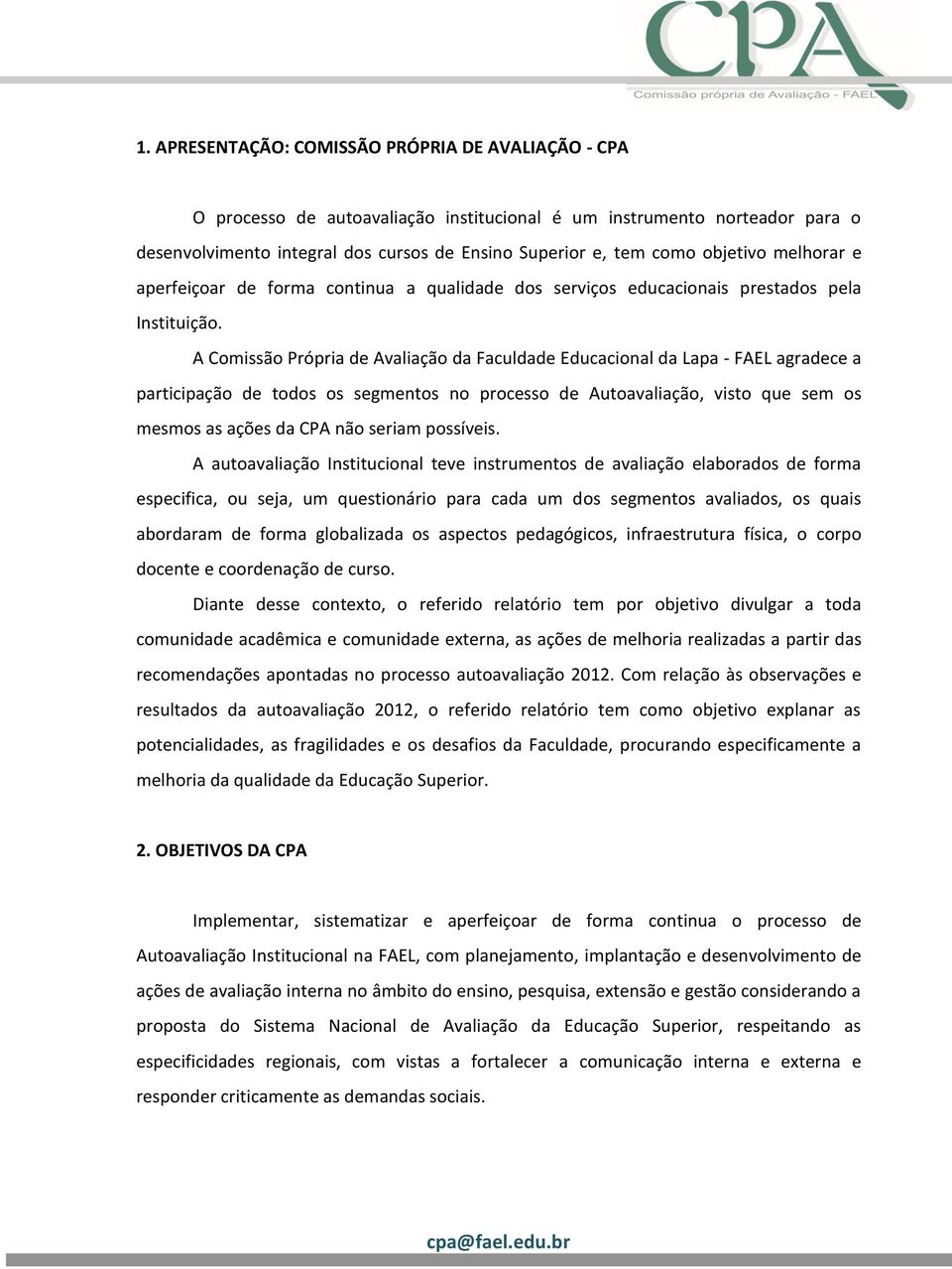 A Comissão Própria de Avaliação da Faculdade Educacional da Lapa - FAEL agradece a participação de todos os segmentos no processo de Autoavaliação, visto que sem os mesmos as ações da CPA não seriam