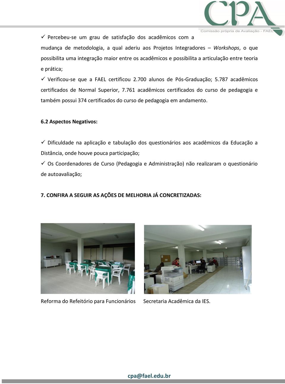 761 acadêmicos certificados do curso de pedagogia e também possui 374 certificados do curso de pedagogia em andamento. 6.