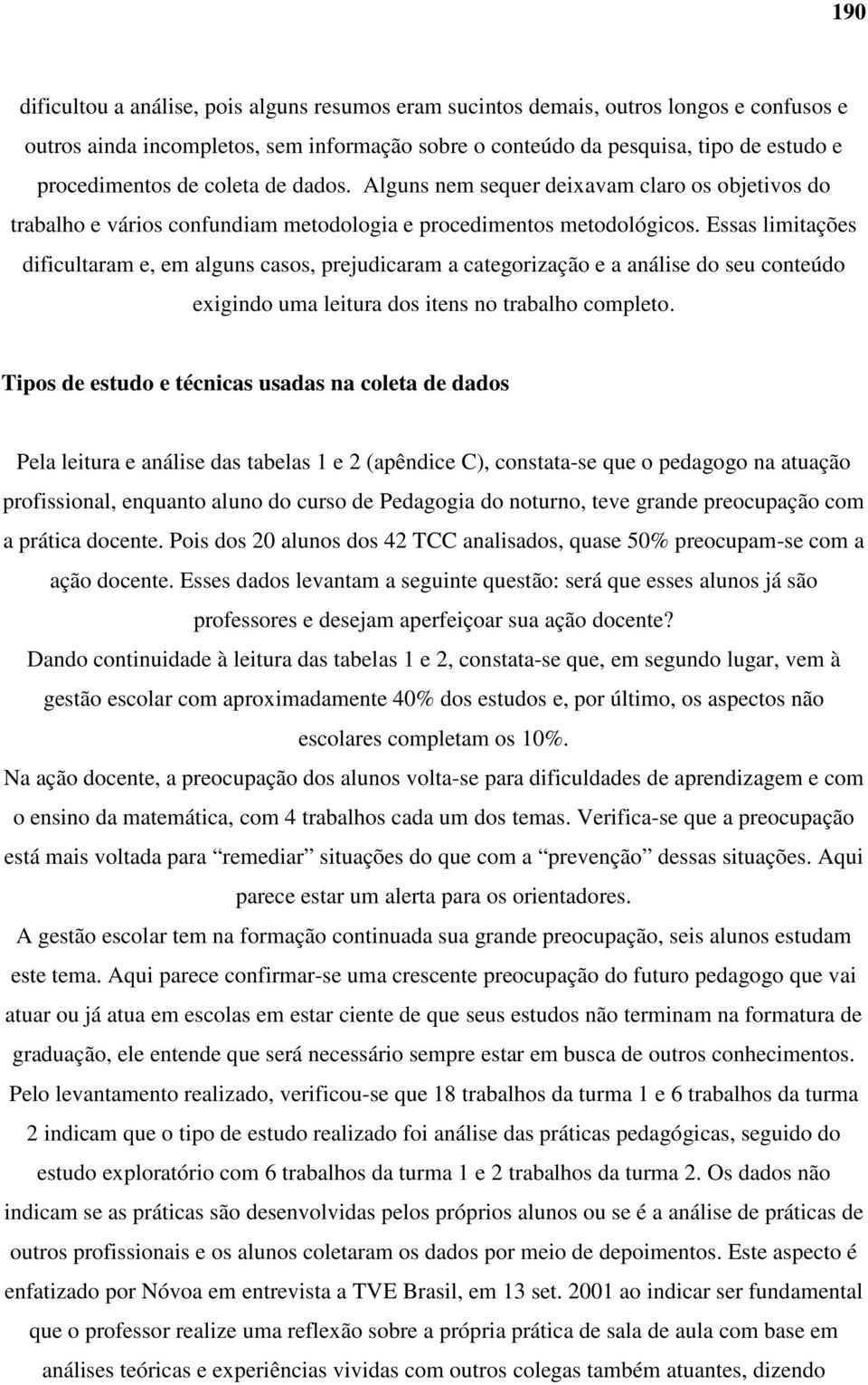 Essas limitações dificultaram e, em alguns casos, prejudicaram a categorização e a análise do seu conteúdo exigindo uma leitura dos itens no trabalho completo.