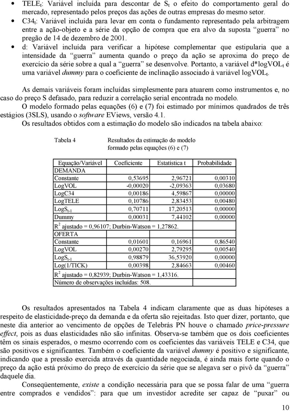 d: Variável incluída para verificar a hipóese complemenar que esipularia que a inensidade da guerra aumena quando o preço da ação se aproxima do preço de exercício da série sobre a qual a guerra se