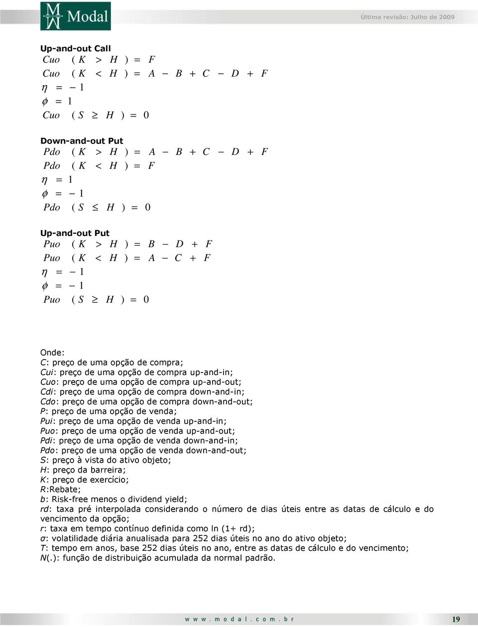 preço de uma opção de venda; Pui: preço de uma opção de venda up-and-in; Puo: preço de uma opção de venda up-and-ou; Pdi: preço de uma opção de venda down-and-in; Pdo: preço de uma opção de venda