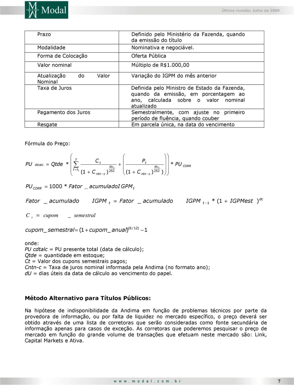 000,00 Variação do IGPM do mês anerior Definida pelo Minisro de Esado da Fazenda, quando da emissão, em porcenagem ao ano, calculada sobre o valor nominal aualizado emesralmene, com ajuse no primeiro