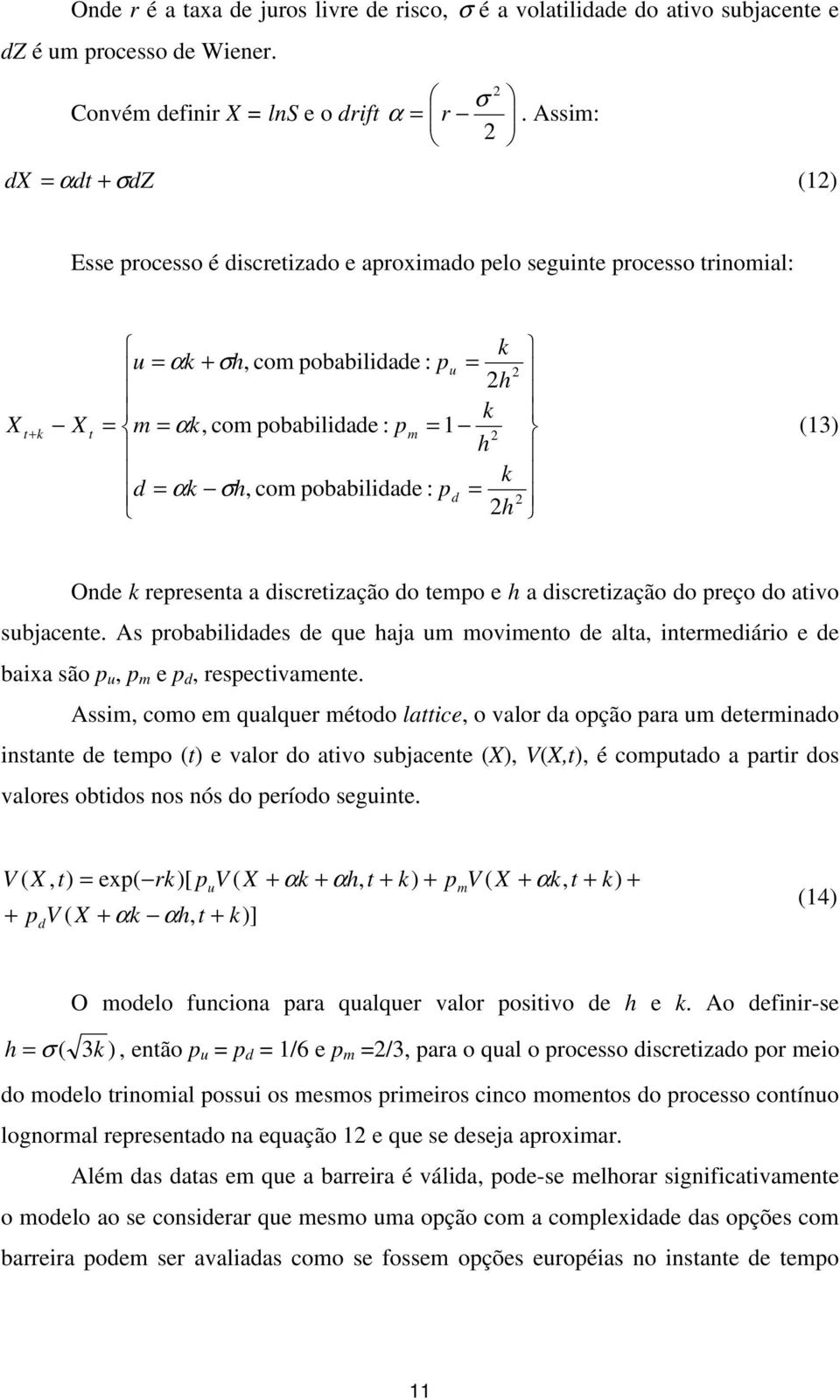 d = αk σh, com pobabilidade : pd = 2h 2 2 (13) Onde k representa a discretização do tempo e h a discretização do preço do ativo subjacente.