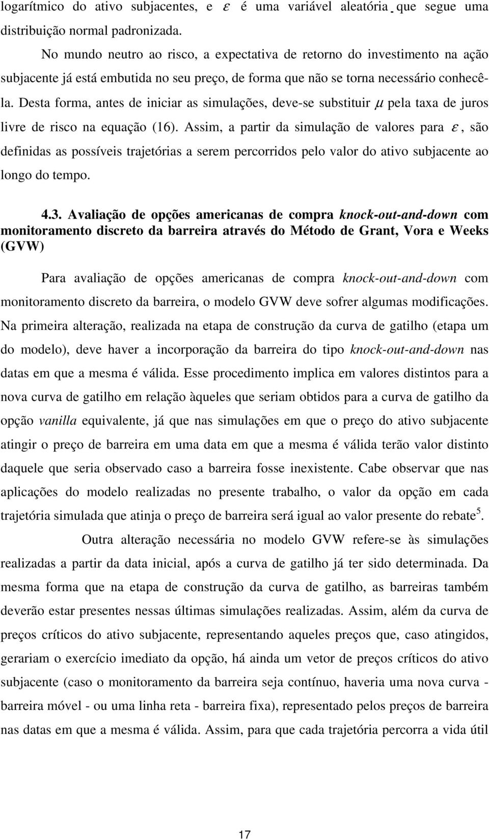 Desta forma, antes de iniciar as simulações, deve-se substituir μ pela taxa de juros livre de risco na equação (16).