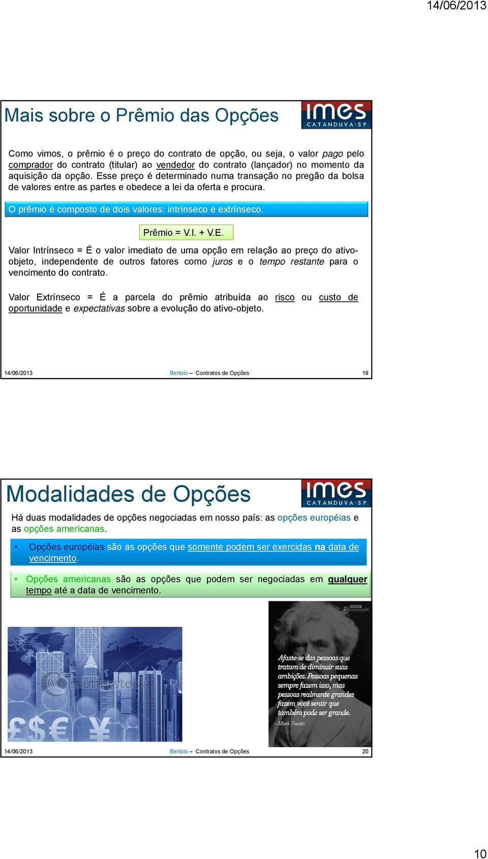 O prêmio é composto de dois valores: intrínseco e extrínseco. Prêmio = V.I. + V.E.