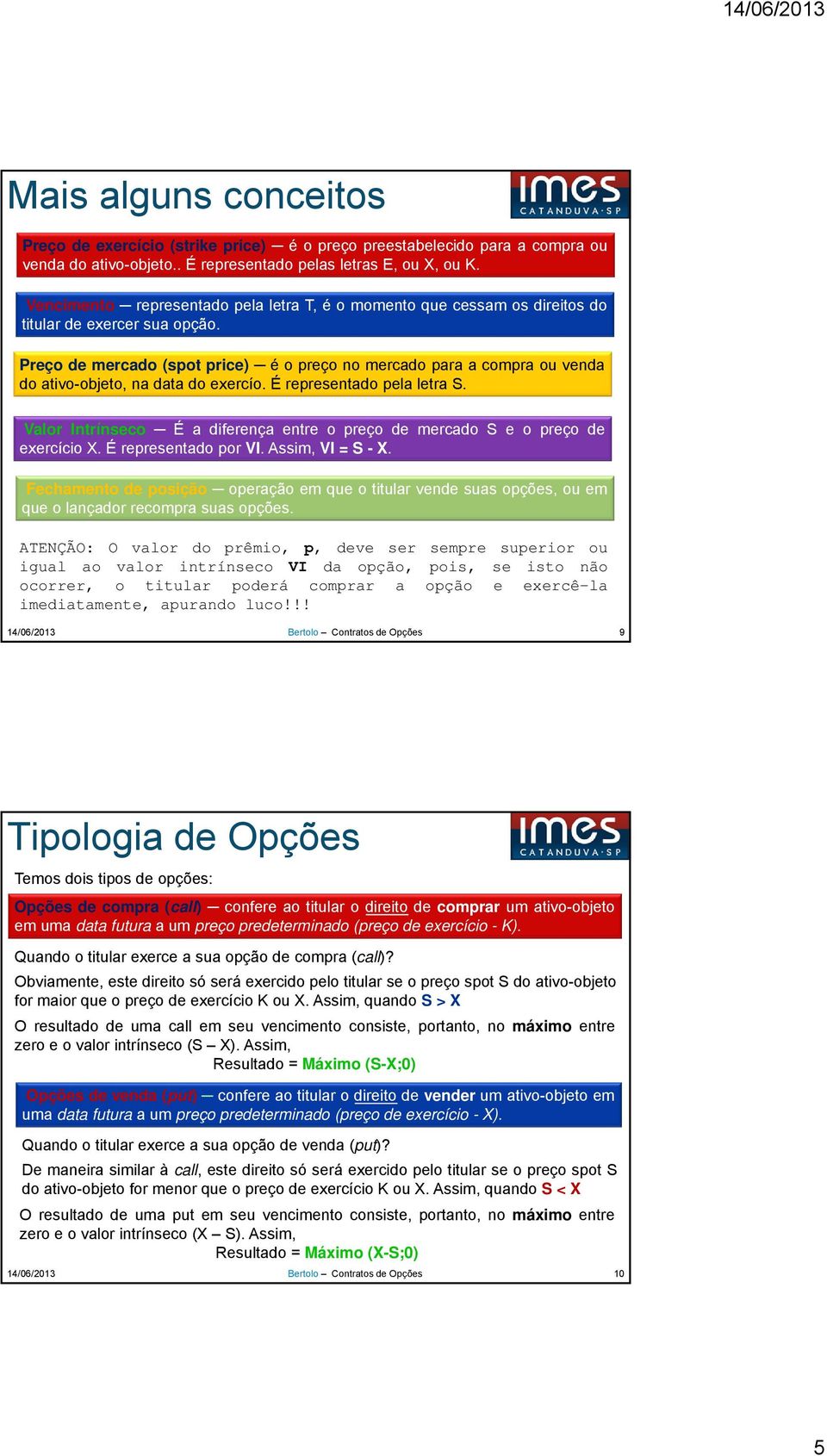 Preço de mercado (spot price) é o preço no mercado para a compra ou venda do ativo-objeto, na data do exercío. É representado pela letra S.