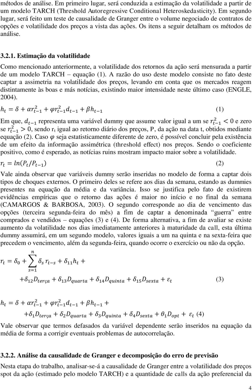 Os itens a seguir detalham os métodos de análise. 3.2.1.