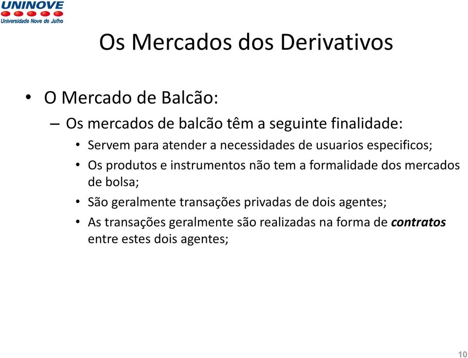 instrumentos não tem a formalidade dos mercados de bolsa; São geralmente transações privadas