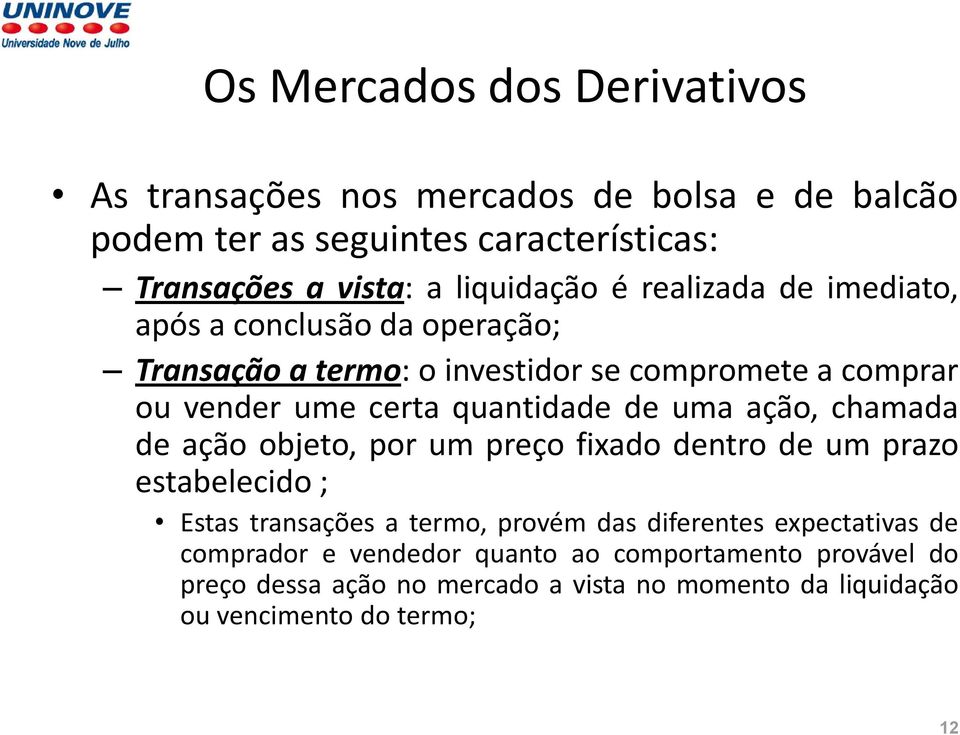 quantidade de uma ação, chamada de ação objeto, por um preço fixado dentro de um prazo estabelecido ; Estas transações a termo, provém das