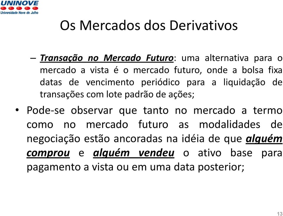 ações; Pode-se observar que tanto no mercado a termo como no mercado futuro as modalidades de negociação estão