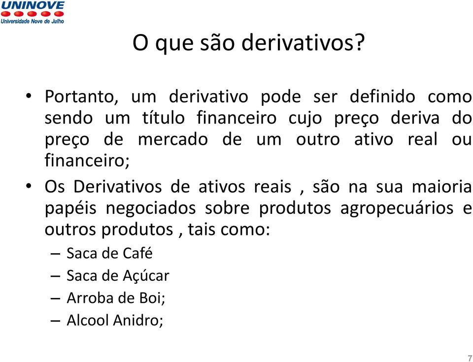 deriva do preço de mercado de um outro ativo real ou financeiro; Os Derivativos de ativos